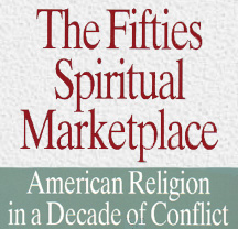The Fifties Spiritual Marketplace: American Religion in a Decade of Conflict